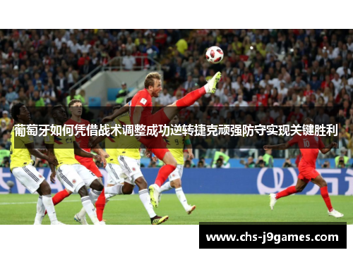 葡萄牙如何凭借战术调整成功逆转捷克顽强防守实现关键胜利