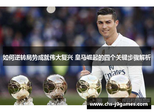 如何逆转局势成就伟大复兴 皇马崛起的四个关键步骤解析