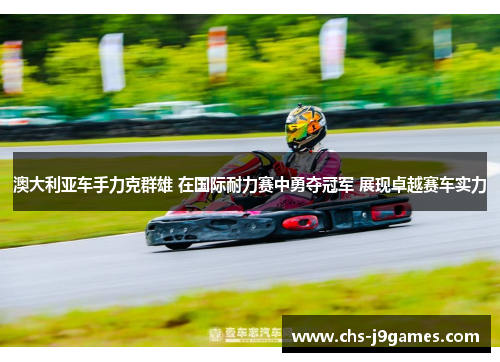 澳大利亚车手力克群雄 在国际耐力赛中勇夺冠军 展现卓越赛车实力