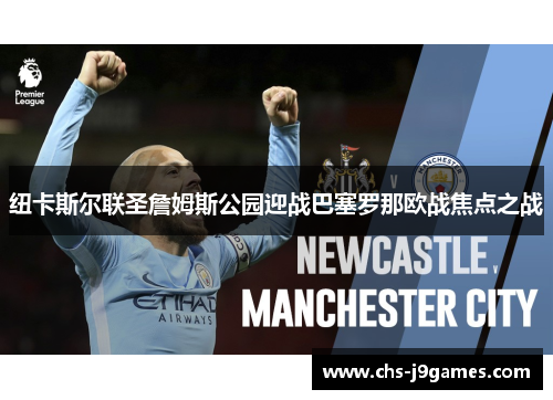 纽卡斯尔联圣詹姆斯公园迎战巴塞罗那欧战焦点之战