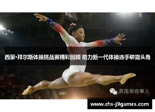 西蒙·拜尔斯体操挑战赛精彩回顾 助力新一代体操选手崭露头角