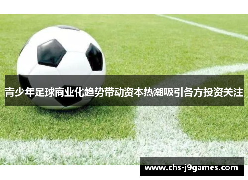 青少年足球商业化趋势带动资本热潮吸引各方投资关注