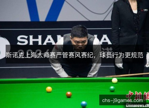 斯诺克上海大师赛严管赛风赛纪，球员行为更规范